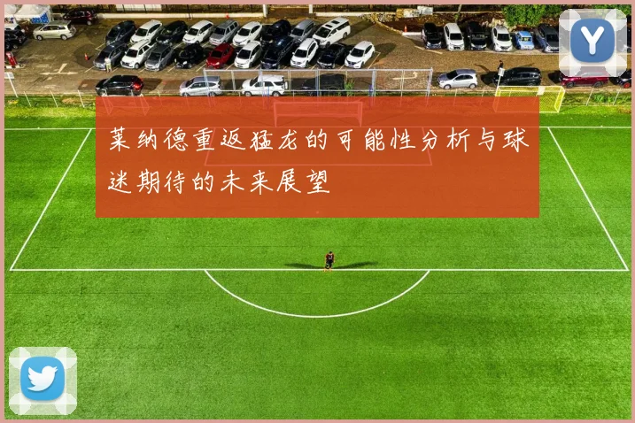 莱纳德重返猛龙的可能性分析与球迷期待的未来展望